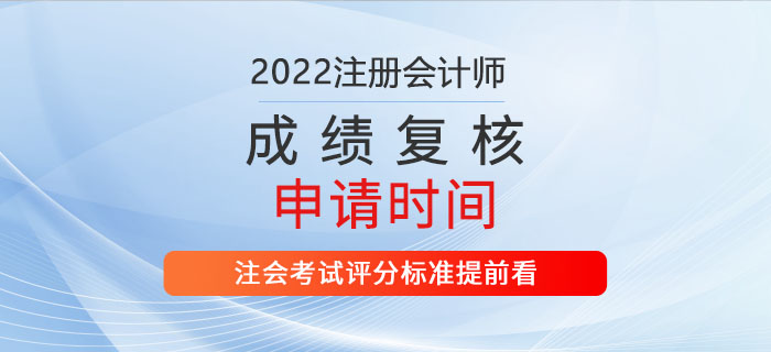 2022年注會(huì)成績復(fù)核申請時(shí)間公布！評分標(biāo)準(zhǔn)提前看！