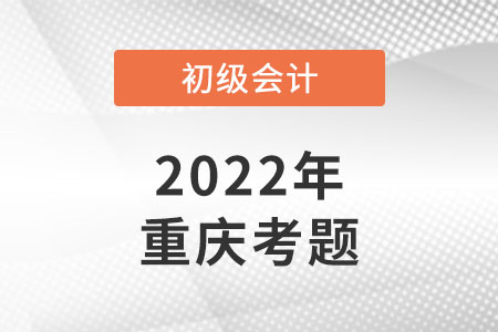 2022重慶初級(jí)會(huì)計(jì)師考試考題在哪找？