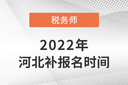 河北2022年稅務(wù)師考試補(bǔ)報(bào)名時(shí)間