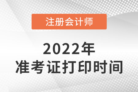 2022注冊(cè)會(huì)計(jì)師準(zhǔn)考證打印時(shí)間截止到哪天？