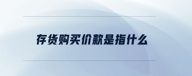 存貨購(gòu)買價(jià)款是指什么