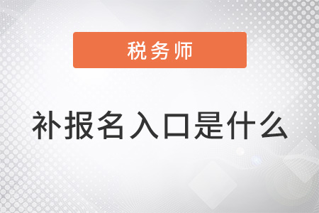 2022年稅務(wù)師補報名入口是什么？