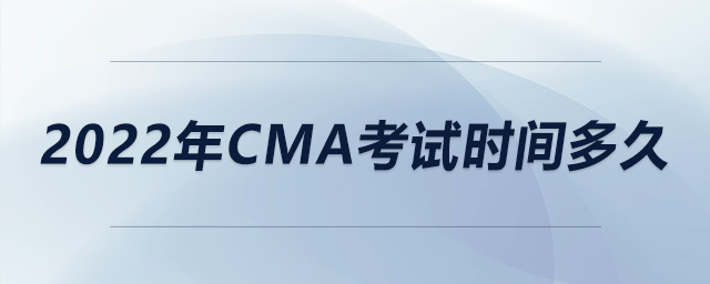 2022年cma考試時(shí)間多久