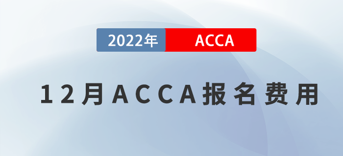 考生注意！2022年12月ACCA報(bào)名費(fèi)用一覽！