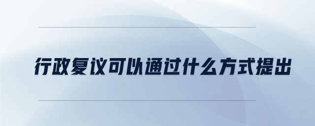 行政復(fù)議可以通過什么方式提出