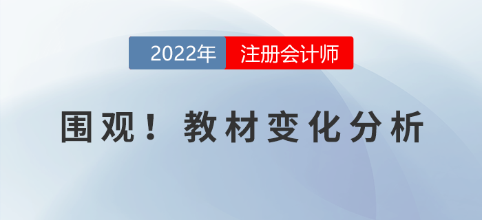 火速圍觀！2022年注冊會計師考試教材變化分析！