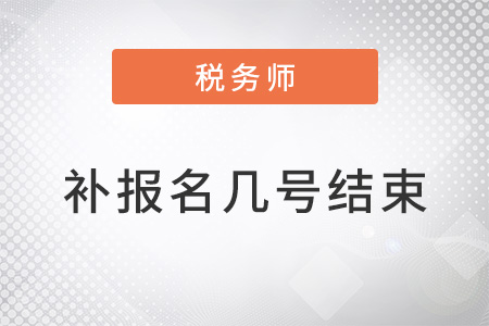 2022稅務(wù)師考試補(bǔ)報(bào)名到幾號(hào)結(jié)束？