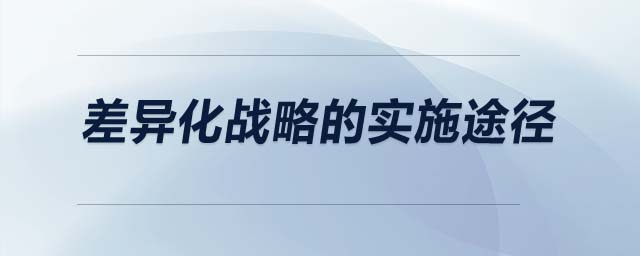差異化戰(zhàn)略的實(shí)施途徑