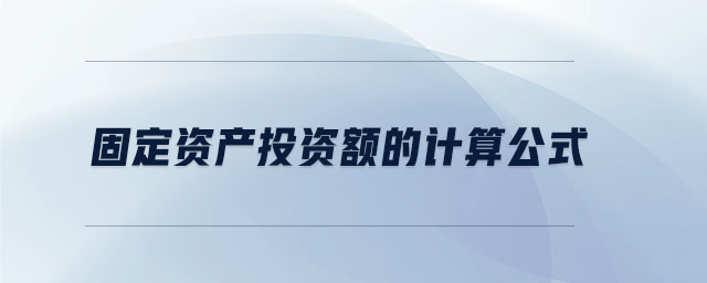 固定資產(chǎn)投資額的計(jì)算公式