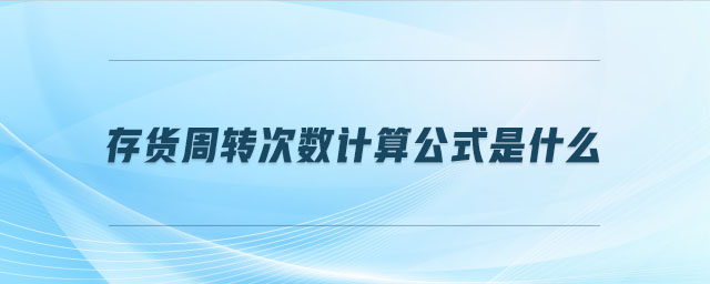 存貨周轉(zhuǎn)次數(shù)計(jì)算公式是什么