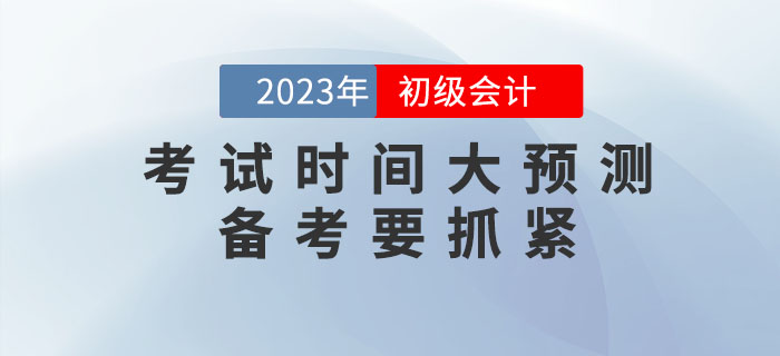 2023年初級(jí)會(huì)計(jì)考試時(shí)間大預(yù)測(cè)！備考要抓緊！