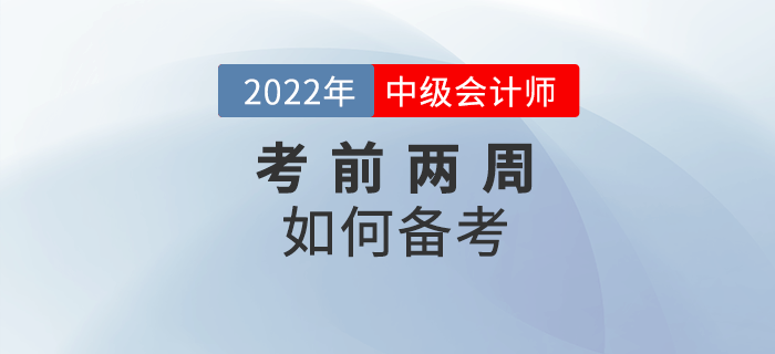 中級(jí)會(huì)計(jì)考試臨近，考前兩周如何備考？