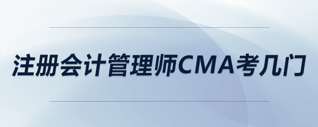 注冊會計(jì)管理師cma考幾門