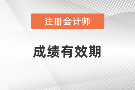 注冊會計(jì)師考試成績有效期有多久？