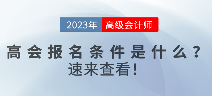 2023年高級(jí)會(huì)計(jì)師報(bào)名條件是什么？速來(lái)查看！