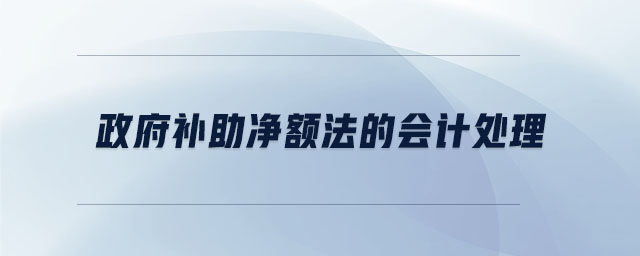政府補(bǔ)助凈額法的會計(jì)處理