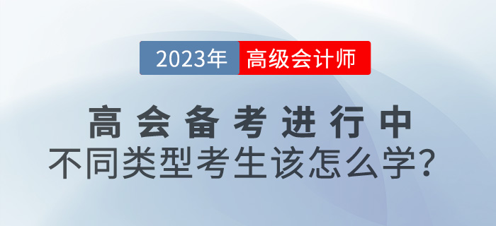 2023年高級會計師備考進行中，不同類型考生該怎么學？