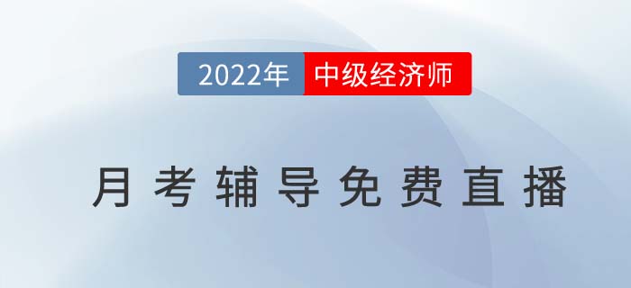 考生福利：2022年中級經(jīng)濟師8月月考輔導(dǎo)直播免費聽！