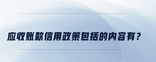 應(yīng)收賬款信用政策包括的內(nèi)容有？