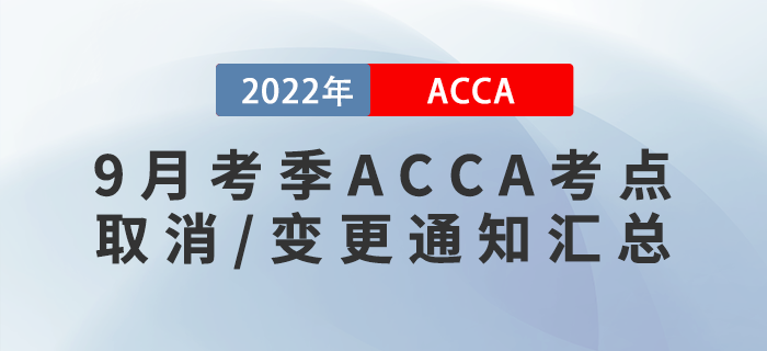 考生注意！2022年9月考季ACCA考點取消/變更通知匯總！