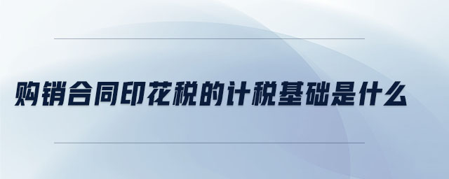 購銷合同印花稅的計(jì)稅基礎(chǔ)是什么