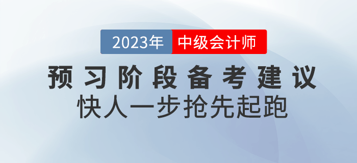 2023年中級會計預(yù)習(xí)階段備考建議！快人一步搶先起跑！