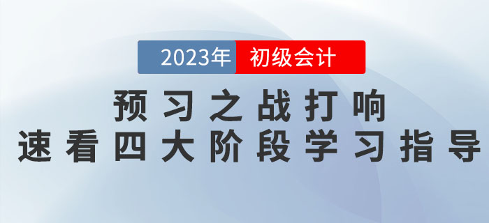  2023年初級會計考試預習之戰(zhàn)打響，速看四大備考階段學習指導！