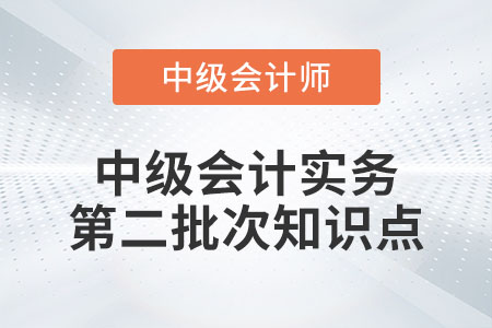 2022年中級(jí)會(huì)計(jì)實(shí)務(wù)第二批次考了哪些知識(shí)點(diǎn)？