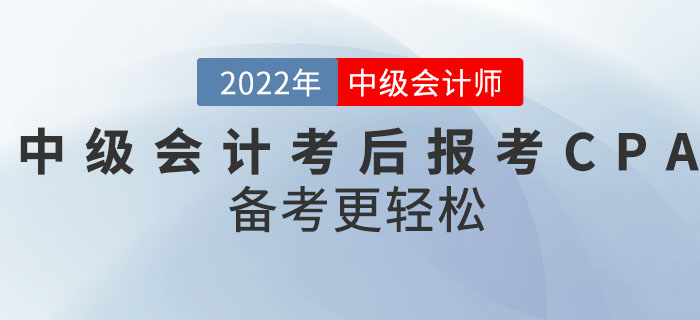 轉(zhuǎn)戰(zhàn)CPA！2022年中級(jí)會(huì)計(jì)考后報(bào)考CPA備考更輕松！