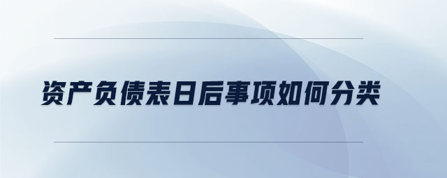 資產(chǎn)負(fù)債表日后事項(xiàng)如何分類