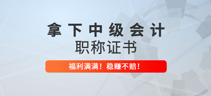 拿下中級會計職稱證書才知道的好處！穩(wěn)賺不賠！ 