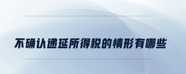 不確認遞延所得稅的情形有哪些
