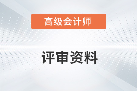 2022高級會計師評審需要準(zhǔn)備哪些資料？