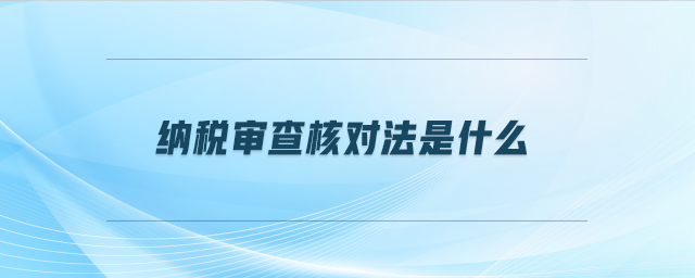 納稅審查核對(duì)法是什么