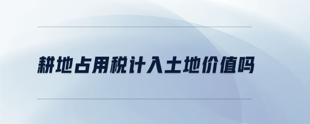 耕地占用稅計(jì)入土地價值嗎