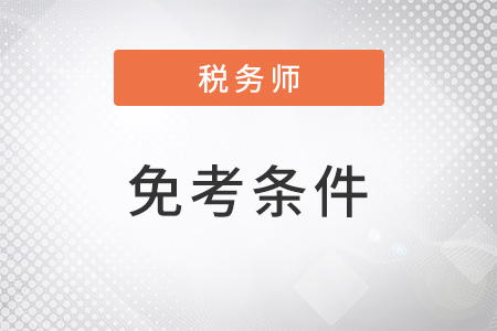 2022年稅務(wù)師免考條件有哪些？