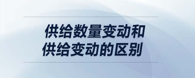 供給數(shù)量變動(dòng)和供給變動(dòng)的區(qū)別