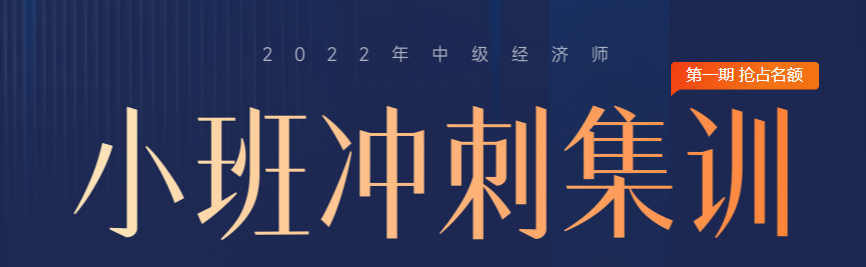 火熱招生：2022年中級(jí)經(jīng)濟(jì)師小班沖刺集訓(xùn)搶占名額中！