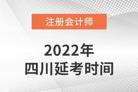 2022年四川省廣安注冊會計(jì)師延考考試時間