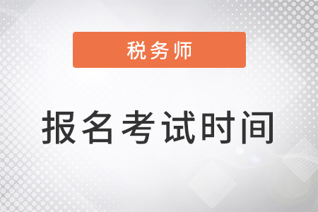 2022年稅務(wù)師報(bào)名時(shí)間及考試時(shí)間