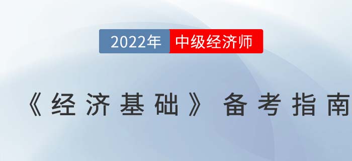 超全攻略：2022年中級(jí)經(jīng)濟(jì)師《經(jīng)濟(jì)基礎(chǔ)》備考指南！