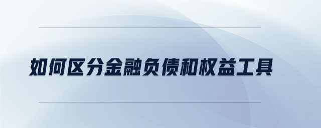 如何區(qū)分金融負債和權(quán)益工具