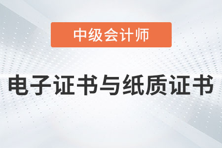 中級會計電子證書與紙質(zhì)證書有區(qū)別嗎？