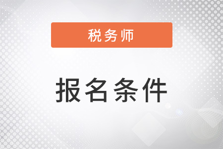 上海市閘北區(qū)稅務師報名條件是什么？