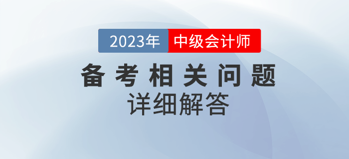 2023年中級會計考試備考很迷茫？備考問題詳細解答！