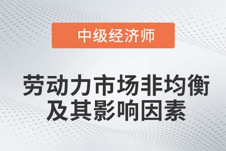 勞動力市場非均衡及其影響因素_2022中級經(jīng)濟(jì)師人力資源知識點(diǎn)