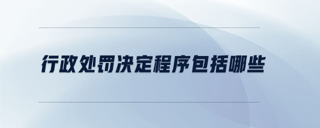 行政處罰決定程序包括哪些