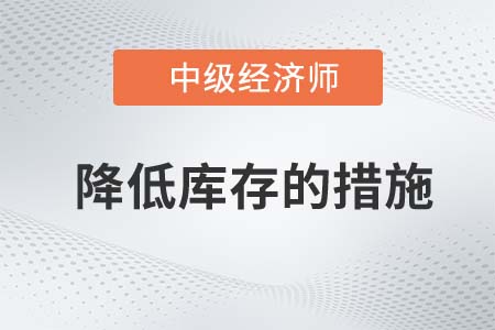 降低庫存的措施_2022中級經(jīng)濟(jì)師工商備考知識點(diǎn)