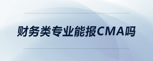 財(cái)務(wù)類專業(yè)能報(bào)CMA嗎
