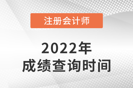 2022年注冊會計師成績查詢時間是幾月幾日？